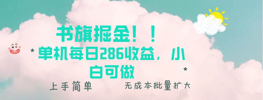 （13659期）书旗掘金新玩法！！ 单机每日286收益，小白可做，轻松上手无门槛-东升网创