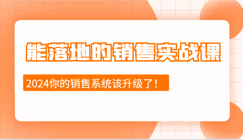 2024能落地的销售实战课：销售十步今天学，明天用，拥抱变化，迎接挑战-东升网创