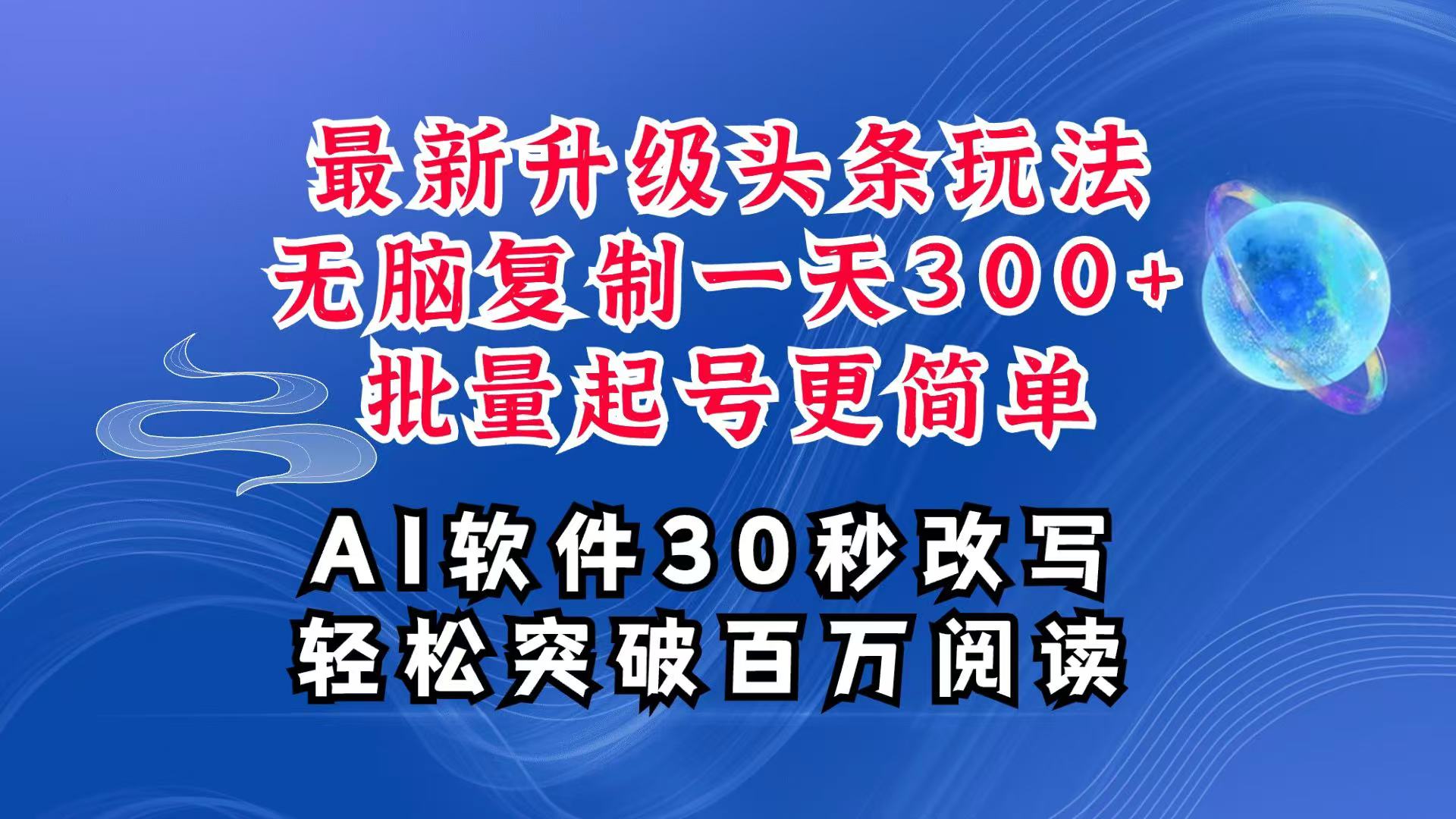 AI头条最新玩法，复制粘贴单号搞个300+，批量起号随随便便一天四位数，超详细课程-东升网创