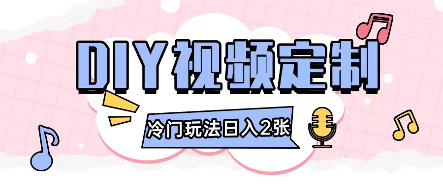 2024日入几张的diy视频定制小白0基础即可操作-东升网创