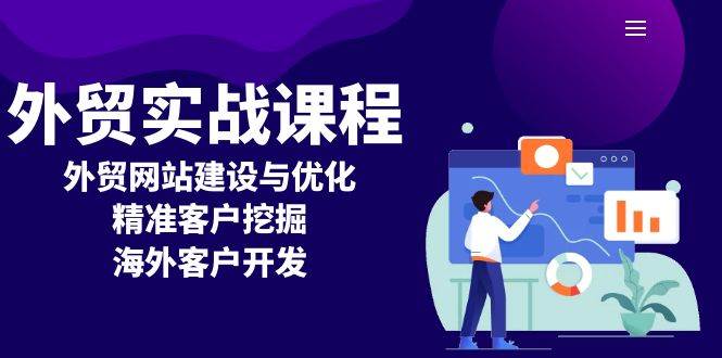（13698期）外贸实战课程：外贸网站建设与优化，精准客户挖掘，海外客户开发-东升网创