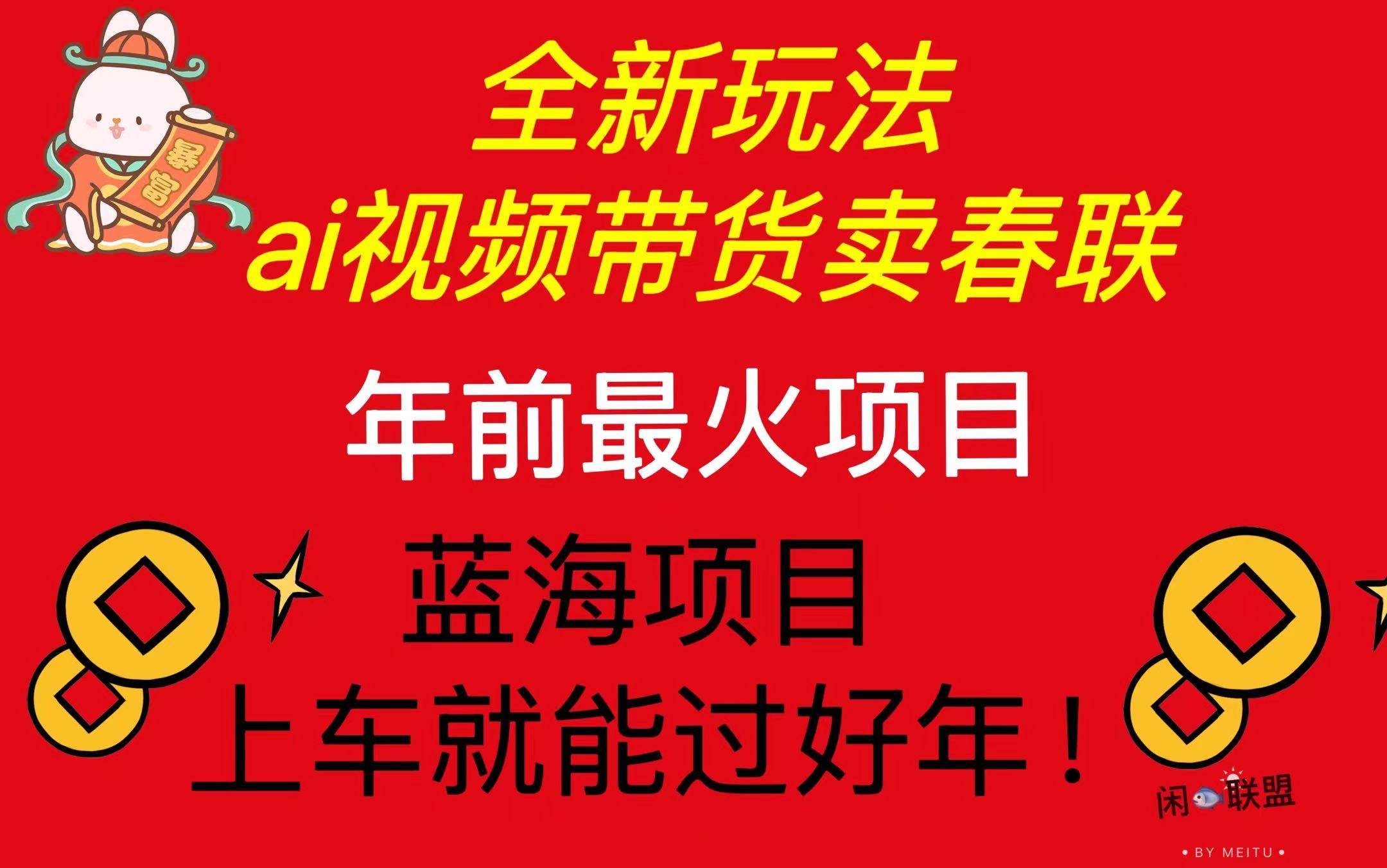 （13726期）Ai视频带货卖春联全新简单无脑玩法，年前最火爆项目，爆单过好年-东升网创