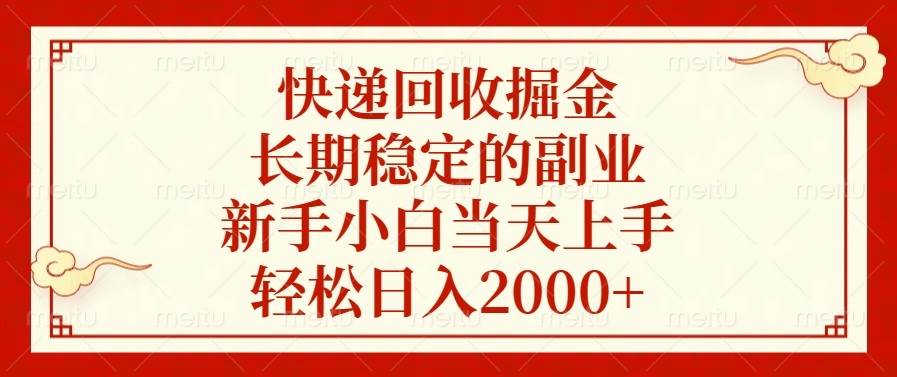 （13731期）快递回收掘金，长期稳定的副业，新手小白当天上手，轻松日入2000+-东升网创