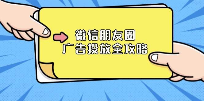 （13762期）微信朋友圈 广告投放全攻略：ADQ平台介绍、推广层级、商品库与营销目标-东升网创