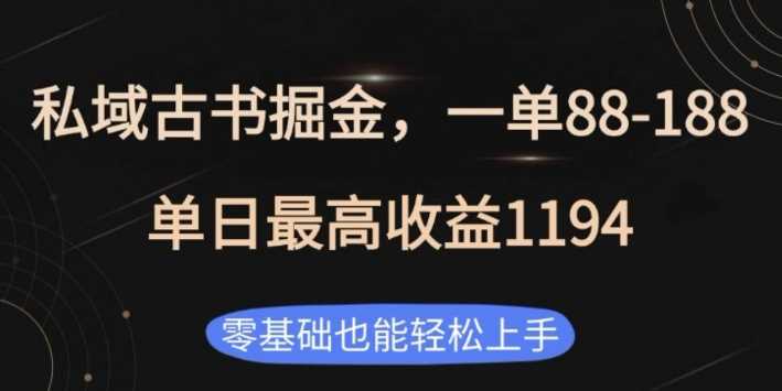 私域古书掘金项目，1单88-188，单日最高收益1194，零基础也能轻松上手【揭秘】-东升网创