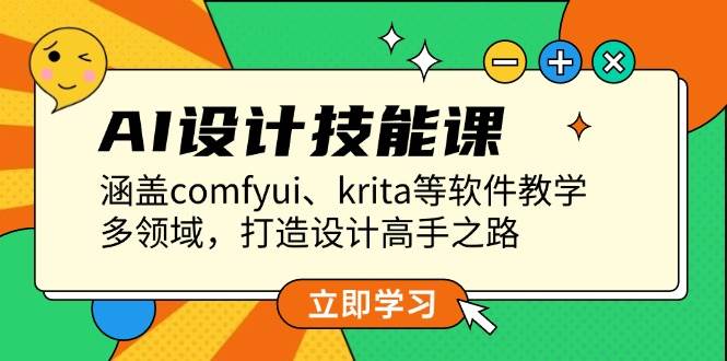 （13808期）AI设计技能课，涵盖comfyui、krita等软件教学，多领域，打造设计高手之路-东升网创