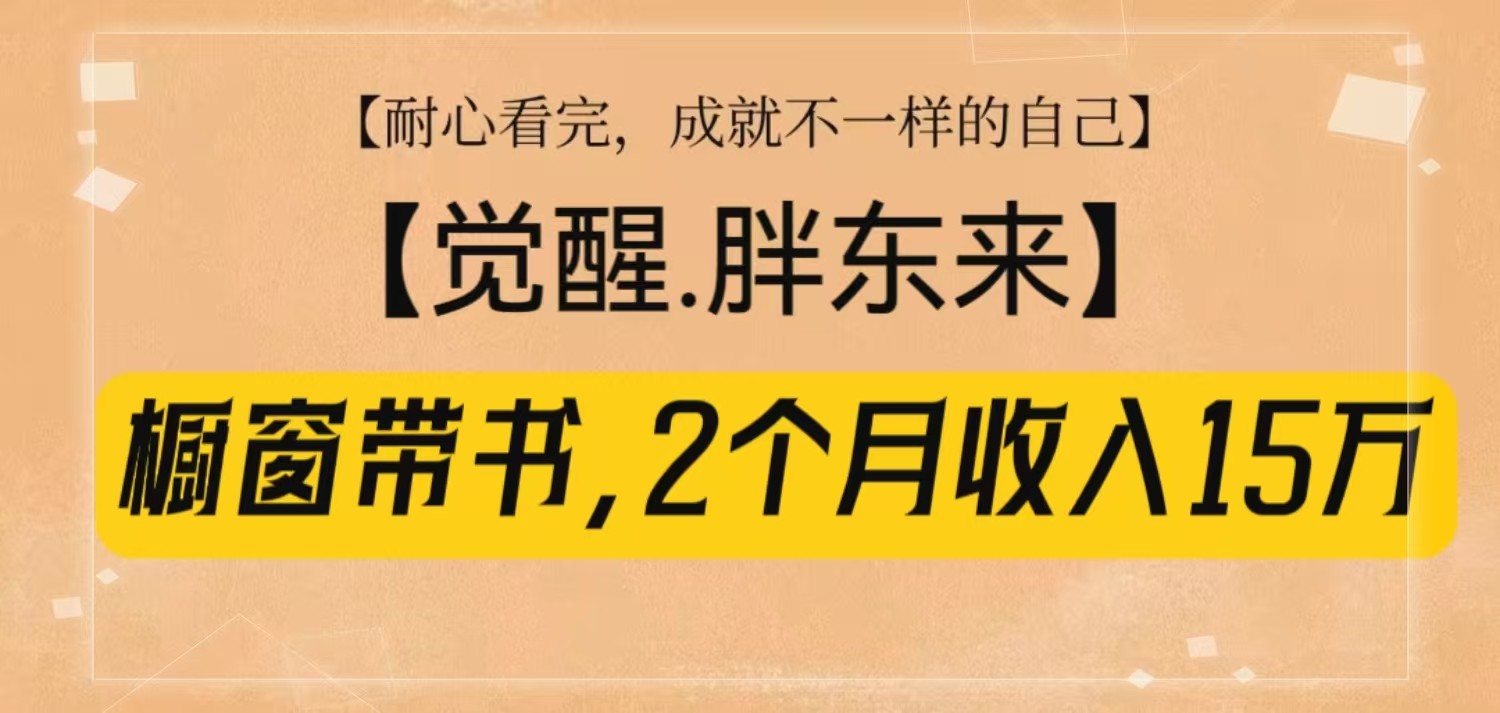 橱窗带书《觉醒，胖东来》，2个月收入15W，没难度只照做！-东升网创