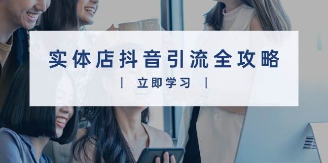 实体店抖音引流全攻略，从视频制作到直播变现，打造火爆生意-东升网创