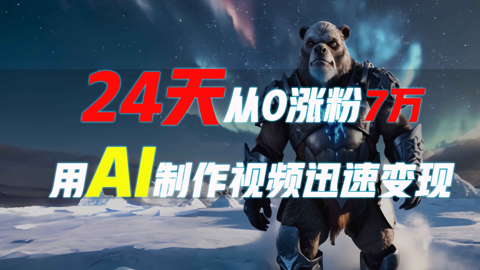 24天从0涨粉7万，如何用AI制作爆款视频迅速变现？-东升网创