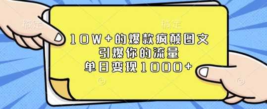 10W+的爆款疯颠图文，引爆你的流量，单日变现1k【揭秘】-东升网创