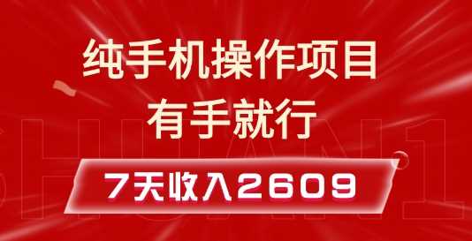 纯手机操作的小项目，有手就能做，7天收入2609+实操教程【揭秘】-东升网创