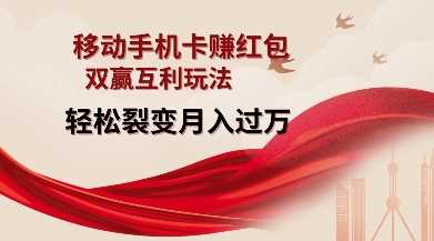 移动手机卡挣红包，双赢互利玩法，轻松裂变月入过W【仅揭秘】-东升网创