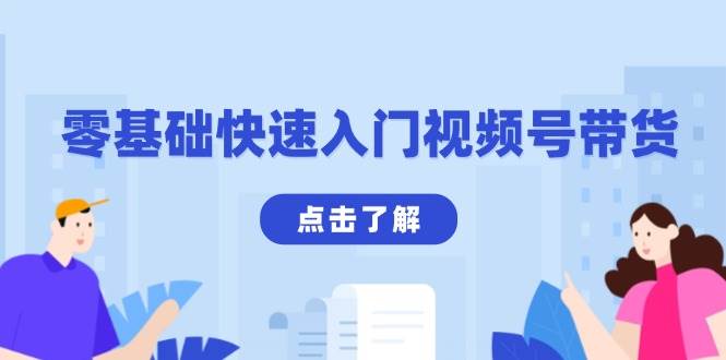 （13850期）零基础快速入门视频号带货：学会用剪映制作爆款视频，助你变现收益翻倍-东升网创