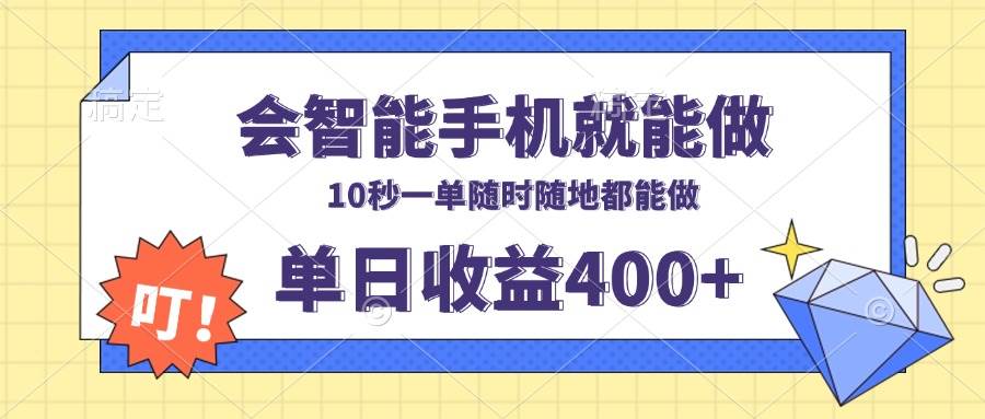 （13861期）会智能手机就能做，十秒钟一单，有手机就行，随时随地可做单日收益400+-东升网创