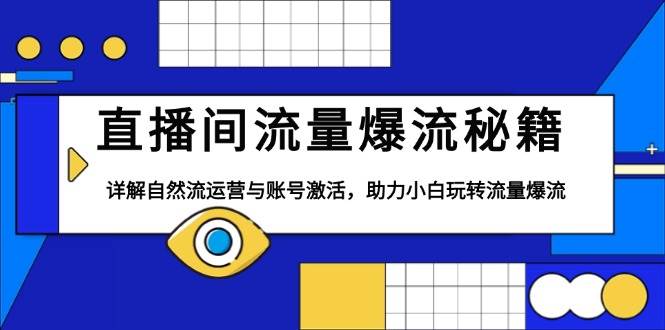 直播间流量爆流秘籍，详解自然流运营与账号激活，助力小白玩转流量爆流-东升网创