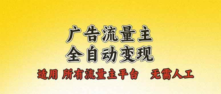 （13875期）广告流量主全自动变现，适用所有流量主平台，无需人工，单机日入500+-东升网创