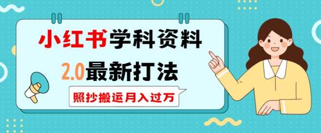 小红书学科资料2.0最新打法，照抄搬运月入过万，可长期操作-东升网创