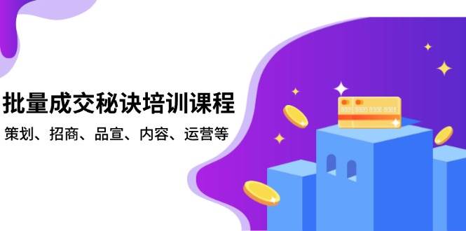 批量成交秘诀培训课程，策划、招商、品宣、内容、运营等-东升网创