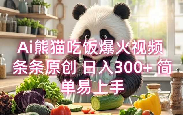Ai熊猫吃饭爆火视频 条条原创 日入300+ 简单易上手-东升网创