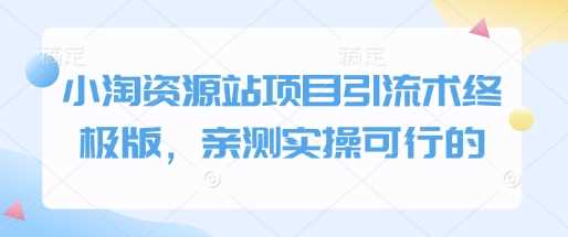 小淘资源站项目引流术终极版，亲测实操可行的-东升网创