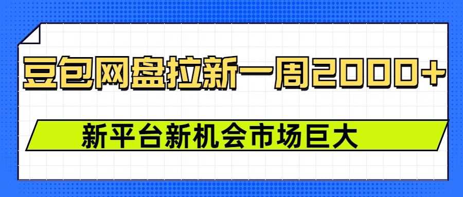 豆包网盘拉新，一周2k，新平台新机会-东升网创