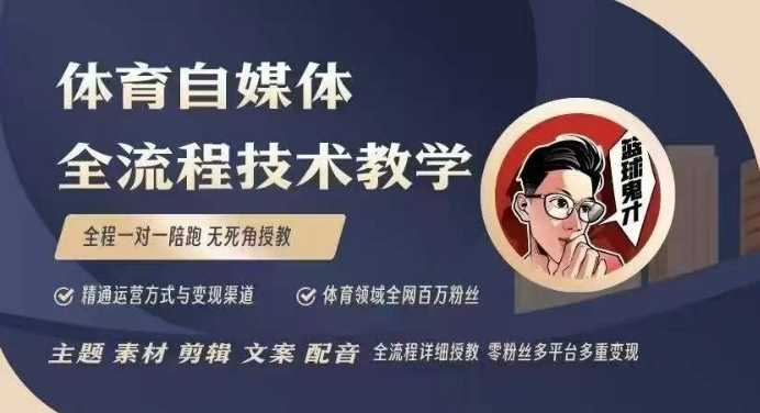 体育自媒体创作全流程讲解，百万大V带你全流程学习体育自媒体短视频文案创作、视频制作和账号运营-东升网创