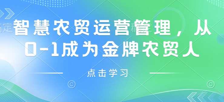 智慧农贸运营管理，从0-1成为金牌农贸人-东升网创