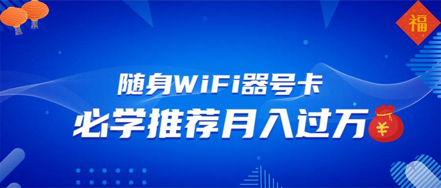 （13986期）随身WiFi器推广，月入过万，多种变现渠道来一场翻身之战-东升网创