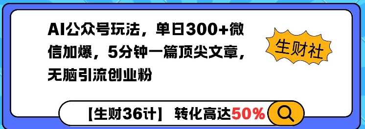 AI公众号玩法，单日300+微信加爆，5分钟一篇顶尖文章无脑引流创业粉-东升网创