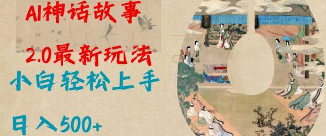 Al神话故事2.0最新玩法，小白轻松上手，日入多张-东升网创