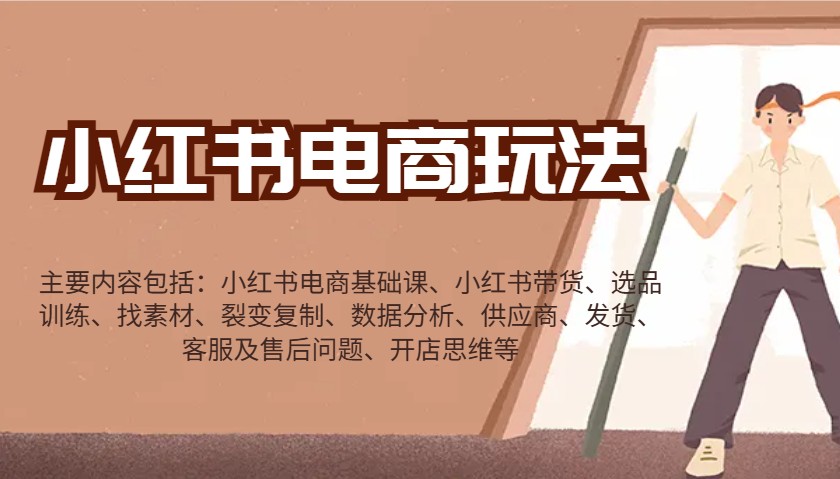 小红书电商玩法：带货/选品/找素材/裂变/数据分析/供应商/发货/售后/开店思维等-东升网创