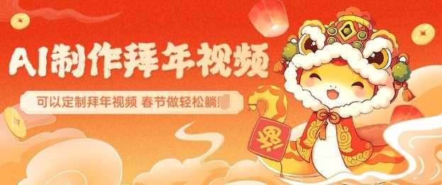 AI制作送祝福拜年视频，过年惊艳你的朋友圈可以定制拜年视频，AI一键生，春节做轻松躺Z-东升网创