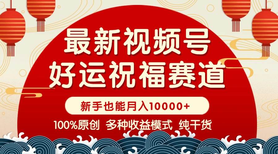 （14048期）视频号【好运祝福】暴力赛道，商品橱窗-创作分成 条条爆 小白轻松上手 …-东升网创