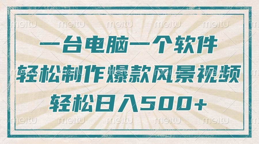 （14054期）只需一台电脑一个软件，教你轻松做出爆款治愈风景视频，轻松日入500+-东升网创