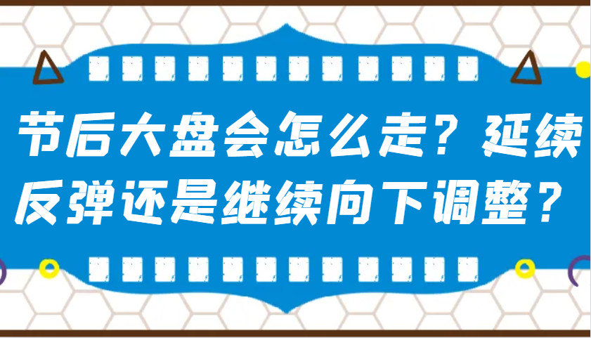 某公众号付费文章：节后大盘会怎么走？延续反弹还是继续向下调整？-东升网创