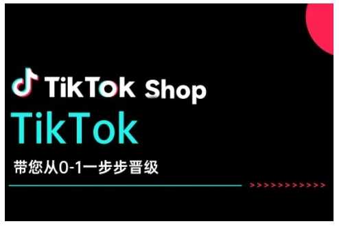 TikTok Shop带您从0-1一步步晋级，开启电商新征程，在TikTok商业领域实现突破与成长-东升网创