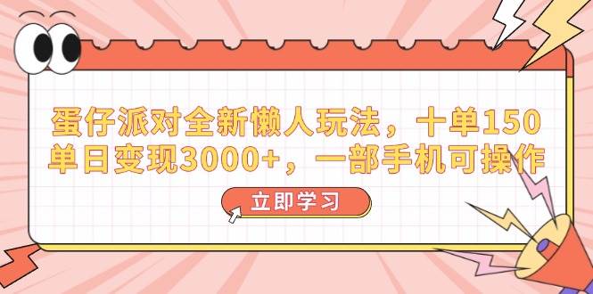 （14085期）蛋仔派对全新懒人玩法，十单150，单日变现3000+，一部手机可操作-东升网创