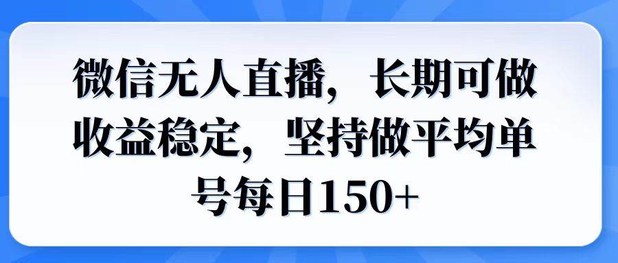 （14086期）微信无人直播，长期可做收益稳定，坚持做平均单号每日150+-东升网创