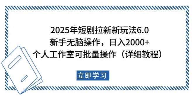 2025年短剧拉新新玩法，新手日入2000+，个人工作室可批量做【详细教程】-东升网创
