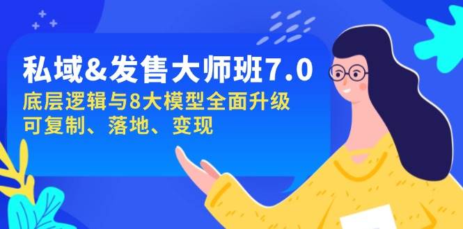 （14108期）私域&发售-大师班第7期，底层逻辑与8大模型全面升级 可复制 落地 变现-东升网创