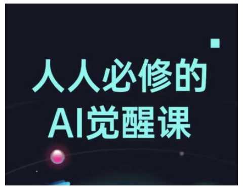 人人必修的Al觉醒课，AI工具全解，从办公神器到创意设计-东升网创