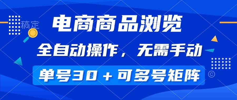 （14155期）电商商品浏览，全自动操作，无需手动，单号一天30+，多号矩阵-东升网创