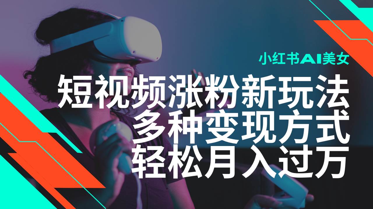 （14170期）最新风口蓝海项目，小红书AI美女短视频涨粉玩法，多种变现方式轻松月入…-东升网创