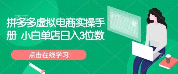 拼多多虚拟电商实操手册 小白单店日入3位数-东升网创