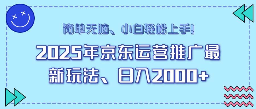（14179期）25年京东运营推广最新玩法，日入2000+，小白轻松上手！-东升网创