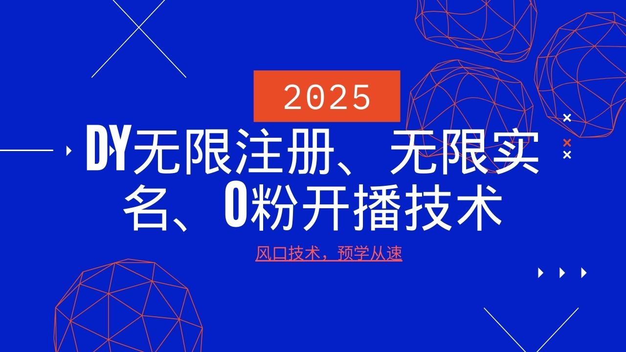 2025最新DY无限注册、无限实名、0分开播技术，风口技术预学从速-东升网创