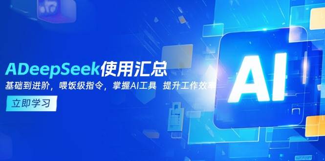 DeepSeek使用汇总，基础到进阶，提示词技巧，掌握AI工具 提升工作效率-东升网创