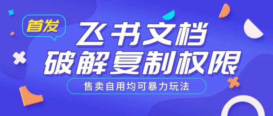 首发飞书文档破解复制权限，售卖自用均可暴力玩法-东升网创
