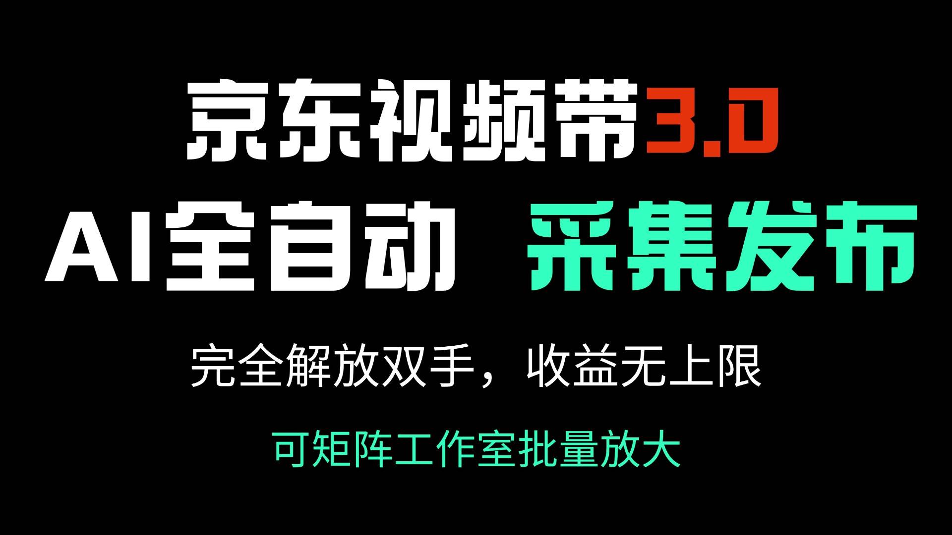 （14262期）京东视频带货3.0，Ai全自动采集＋自动发布，完全解放双手，收入无上限…-东升网创