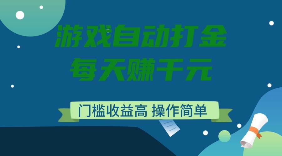 （14274期）游戏自动打金，每天赚千元，门槛收益高，操作简单-东升网创
